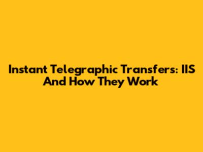 Instant Telegraphic Transfers: IIS And How They Work