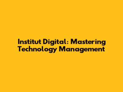 Institut Digital: Mastering Technology Management