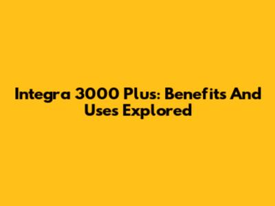 Integra 3000 Plus: Benefits And Uses Explored
