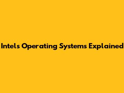 Intel's Operating Systems Explained