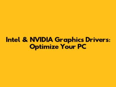 Intel & NVIDIA Graphics Drivers: Optimize Your PC