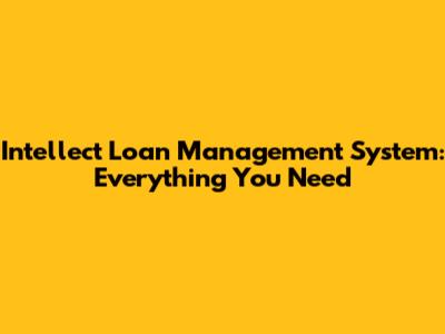 Intellect Loan Management System: Everything You Need