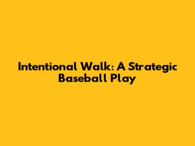 Intentional Walk: A Strategic Baseball Play