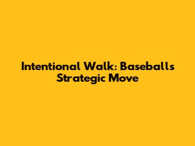 Intentional Walk: Baseball's Strategic Move