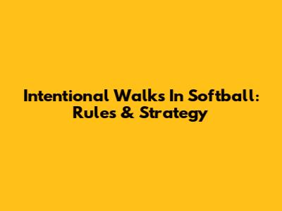 Intentional Walks In Softball: Rules & Strategy