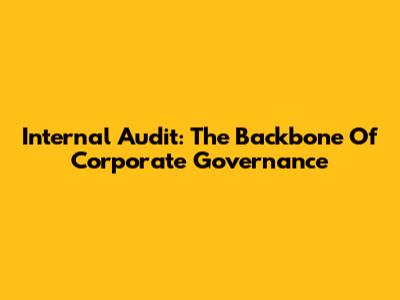 Internal Audit: The Backbone Of Corporate Governance