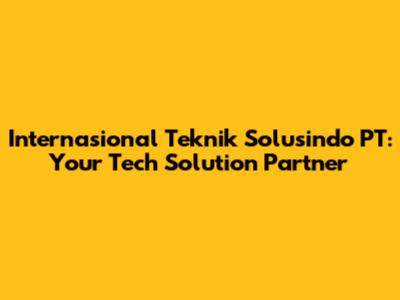 Internasional Teknik Solusindo PT: Your Tech Solution Partner