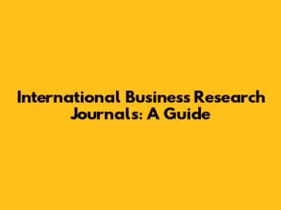 International Business Research Journals: A Guide