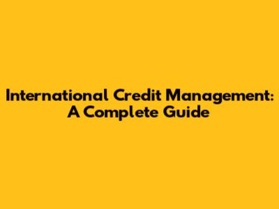 International Credit Management: A Complete Guide
