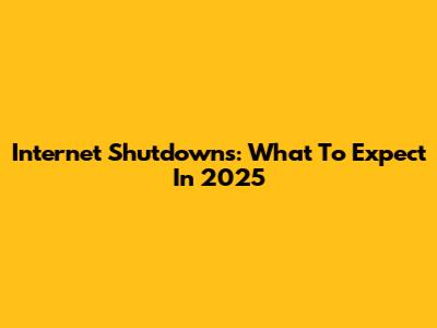 Internet Shutdowns: What To Expect In 2025