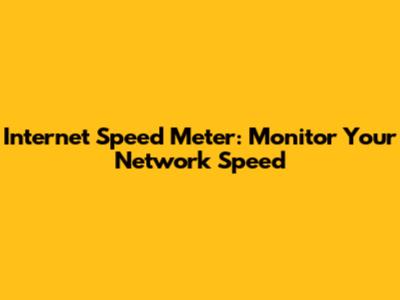 Internet Speed Meter: Monitor Your Network Speed