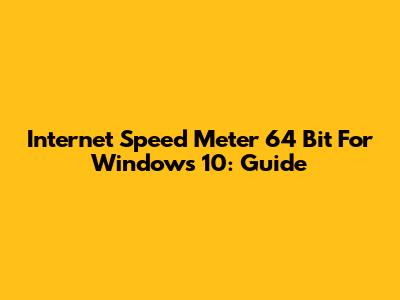 Internet Speed Meter 64 Bit For Windows 10: Guide