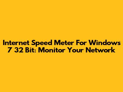 Internet Speed Meter For Windows 7 32 Bit: Monitor Your Network