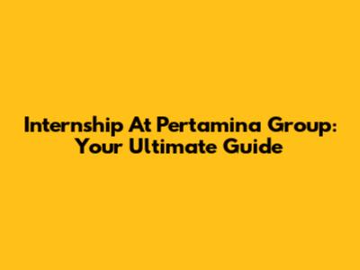 Internship At Pertamina Group: Your Ultimate Guide