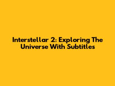 Interstellar 2: Exploring The Universe With Subtitles