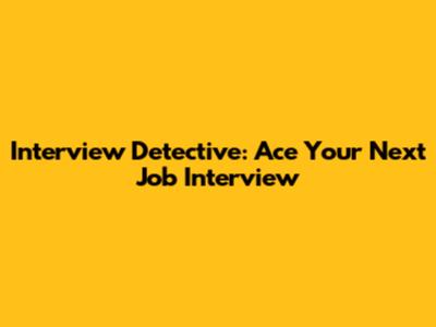 Interview Detective: Ace Your Next Job Interview