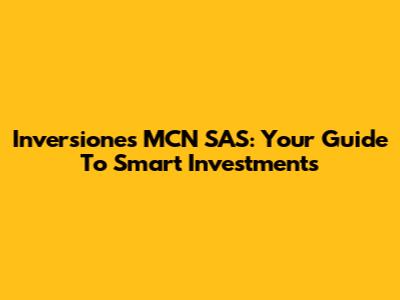 Inversiones MCN SAS: Your Guide To Smart Investments