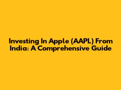 Investing In Apple (AAPL) From India: A Comprehensive Guide