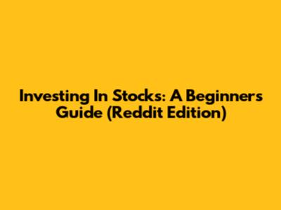Investing In Stocks: A Beginner's Guide (Reddit Edition)