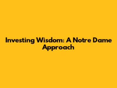 Investing Wisdom: A Notre Dame Approach