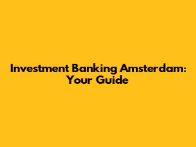 Investment Banking Amsterdam: Your Guide