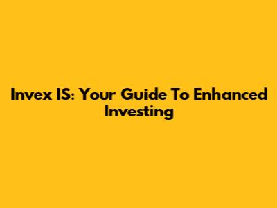 Invex IS: Your Guide To Enhanced Investing