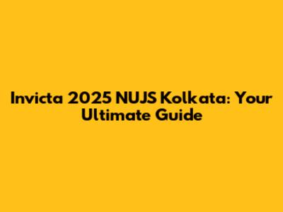 Invicta 2025 NUJS Kolkata: Your Ultimate Guide