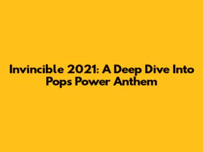 Invincible 2021: A Deep Dive Into Pop's Power Anthem