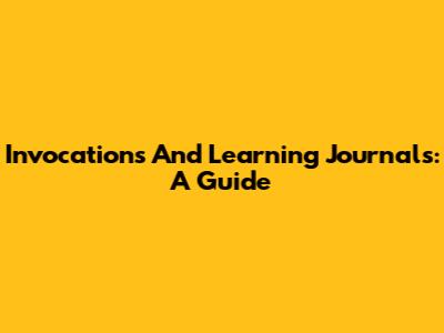 Invocations And Learning Journals: A Guide
