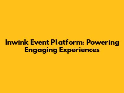 Inwink Event Platform: Powering Engaging Experiences