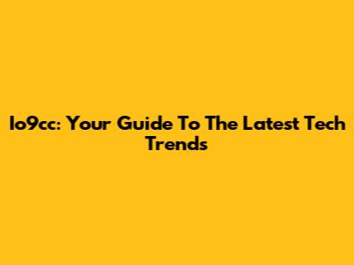 Io9cc: Your Guide To The Latest Tech Trends