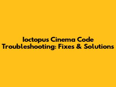 Ioctopus Cinema Code Troubleshooting: Fixes & Solutions