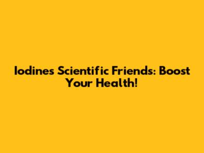 Iodine's Scientific Friends: Boost Your Health!