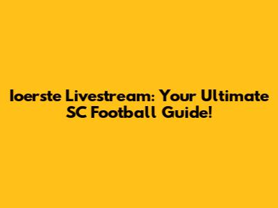 Ioerste Livestream: Your Ultimate SC Football Guide!