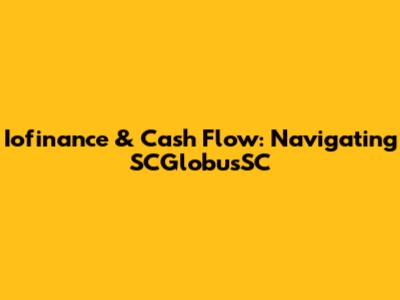Iofinance & Cash Flow: Navigating SCGlobusSC
