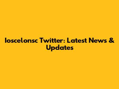 Ioscelonsc Twitter: Latest News & Updates