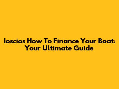 Ioscios How To Finance Your Boat: Your Ultimate Guide