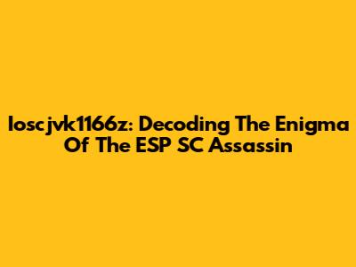 Ioscjvk1166z: Decoding The Enigma Of The ESP SC Assassin