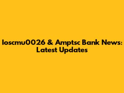 Ioscmu0026 & Amptsc Bank News: Latest Updates