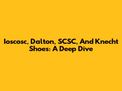 Ioscosc, Dalton, SCSC, And Knecht Shoes: A Deep Dive