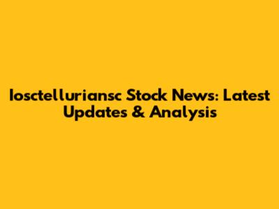 Iosctelluriansc Stock News: Latest Updates & Analysis