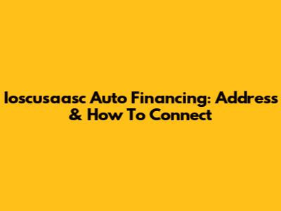 Ioscusaasc Auto Financing: Address & How To Connect
