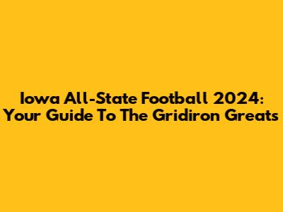 Iowa All-State Football 2024: Your Guide To The Gridiron Greats