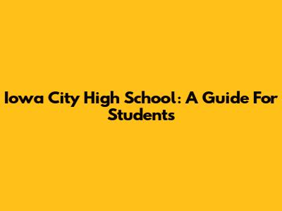 Iowa City High School: A Guide For Students