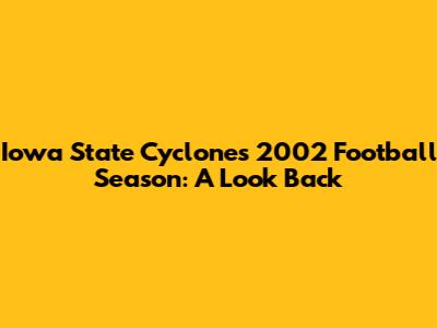 Iowa State Cyclones' 2002 Football Season: A Look Back