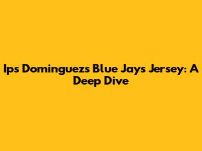 Ips Dominguez's Blue Jays Jersey: A Deep Dive