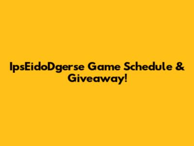 IpsEidoDgerse Game Schedule & Giveaway!