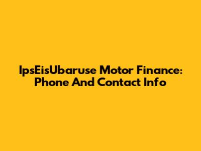 IpsEisUbaruse Motor Finance: Phone And Contact Info