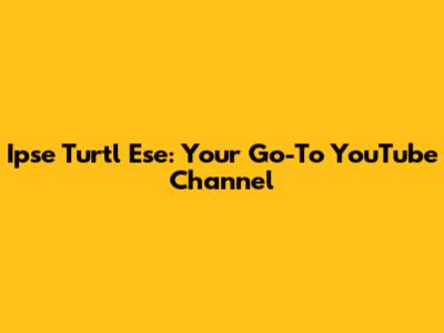 Ipse Turtl Ese: Your Go-To YouTube Channel