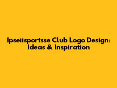 Ipseiisportsse Club Logo Design: Ideas & Inspiration